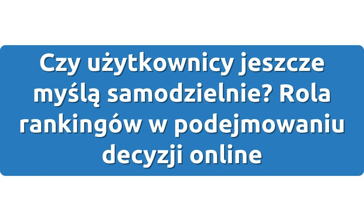 Czy użytkownicy jeszcze myślą samodzielnie? Rola rankingów w podejmowaniu decyzji online