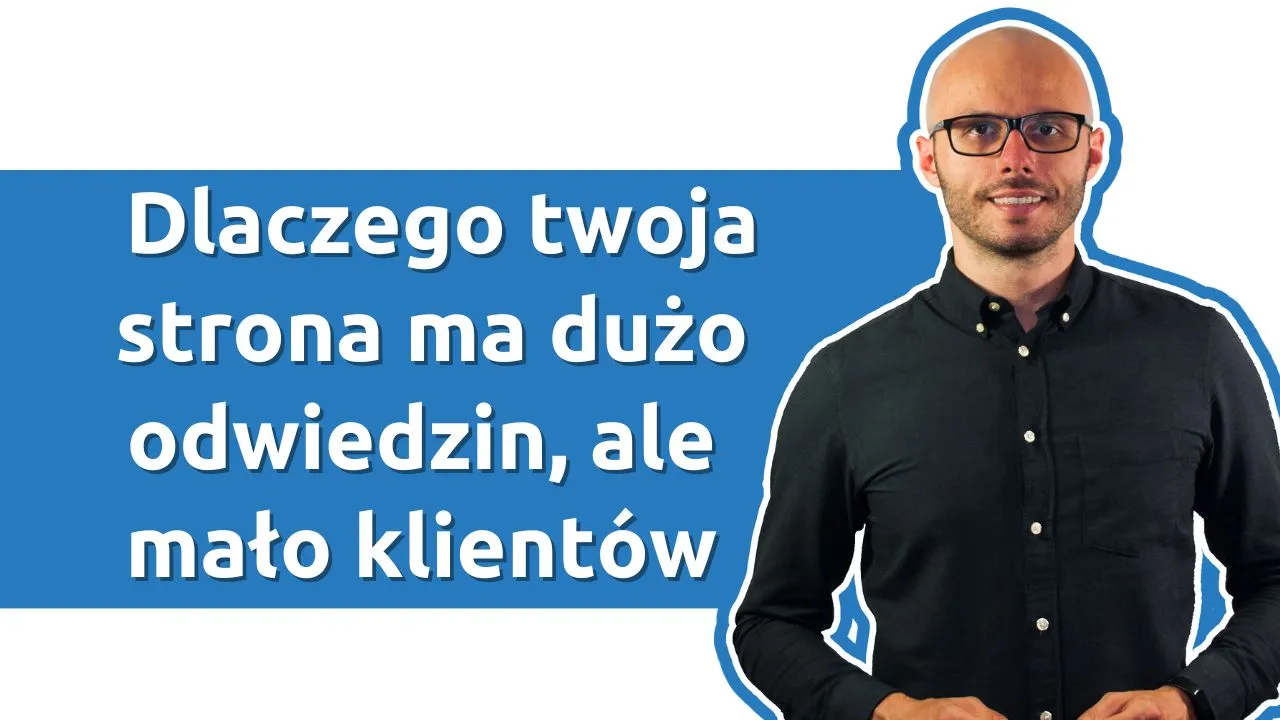 Dlaczego twoja strona ma dużo odwiedzin, ale mało klientów - 7 typowych powodów