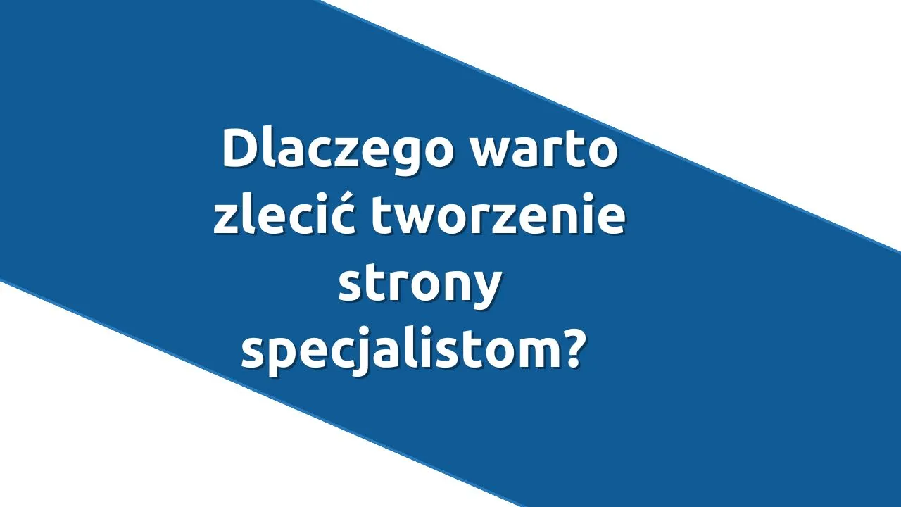 Dlaczego warto zlecić tworzenie strony specjalistom?