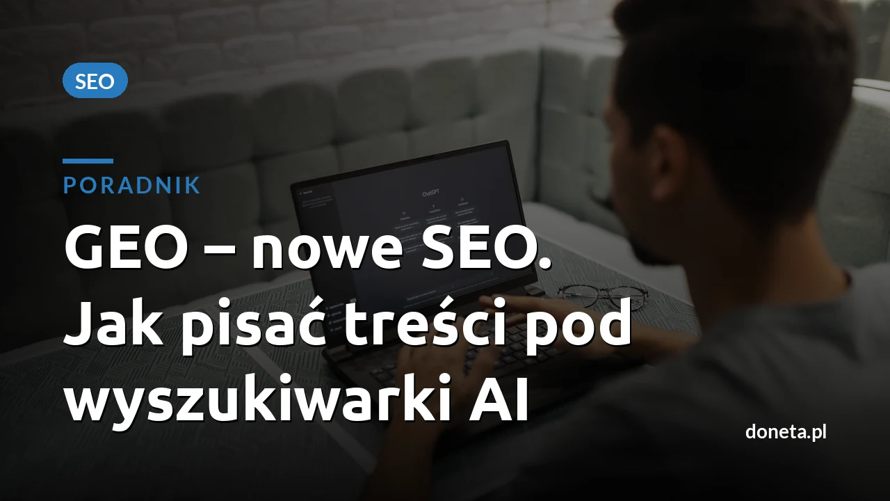 GEO – nowe SEO. Jak optymalizować treści pod generatywne wyszukiwarki