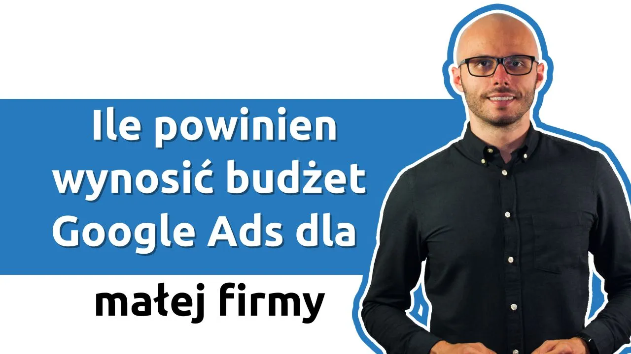 Ile powinien wynosić budżet Google Ads dla małej firmy