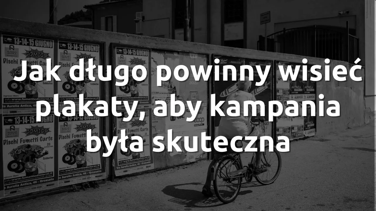 Jak długo powinny wisieć plakaty, aby kampania była skuteczna