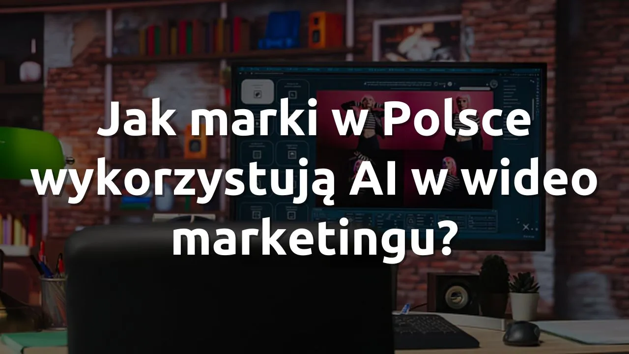 Jak marki w Polsce wykorzystują AI w wideo marketingu?