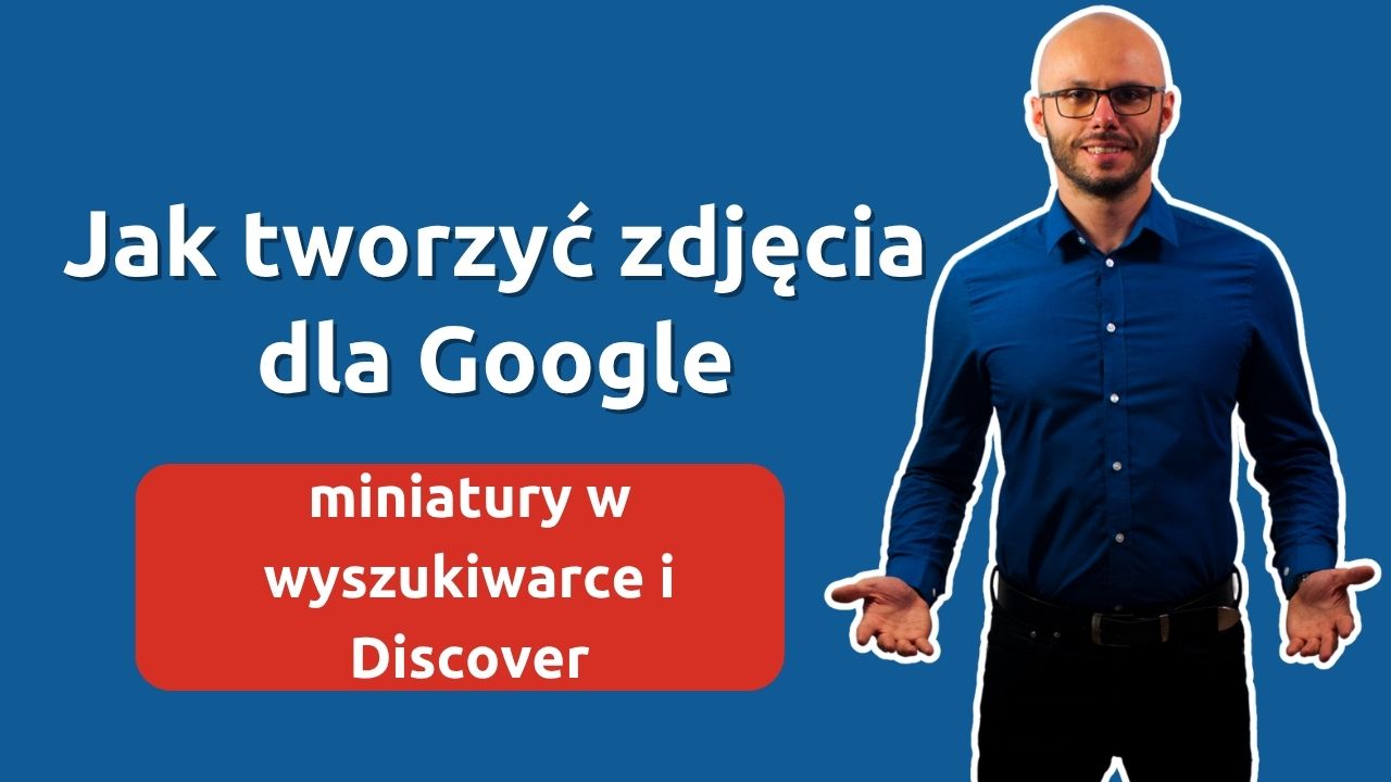 Jak tworzyć zdjęcia dla Google - miniatury w wyszukiwarce i Discover