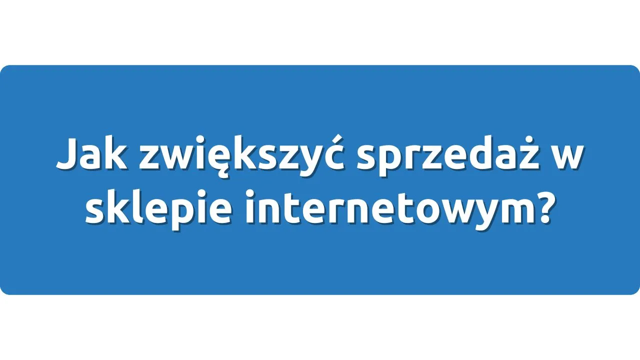 Jak zwiększyć sprzedaż w sklepie internetowym?