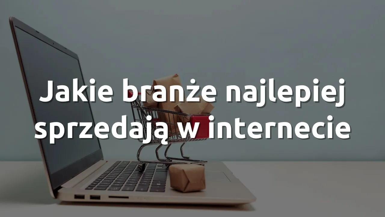 Jakie branże najlepiej sprzedają w internecie