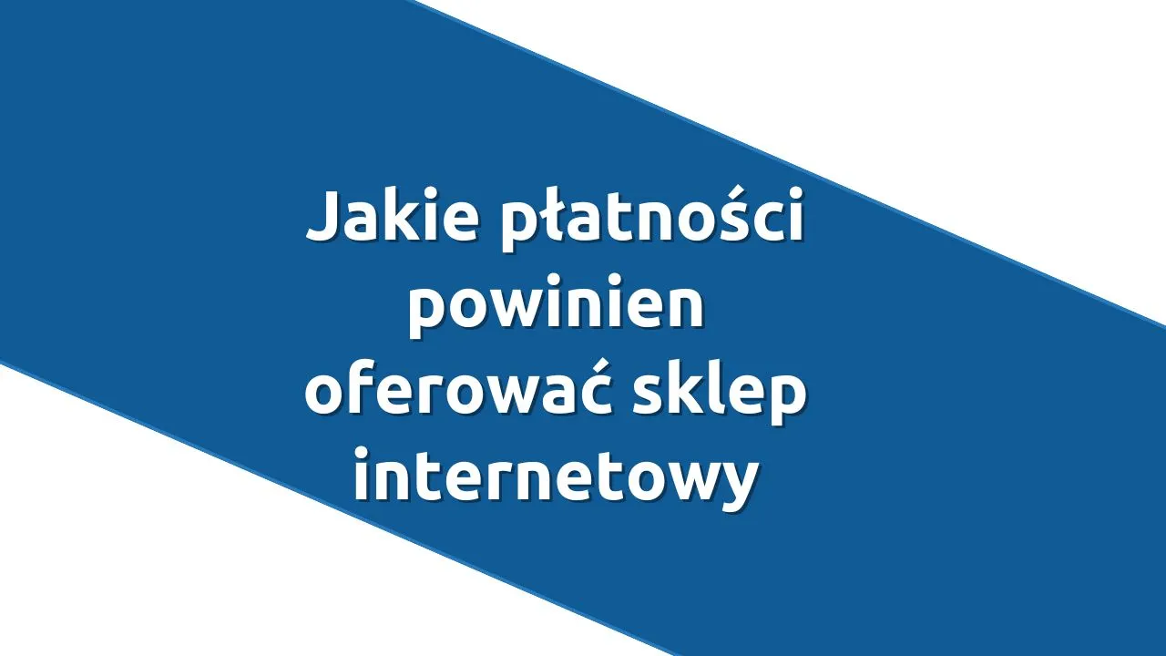 Jakie płatności powinien oferować sklep internetowy