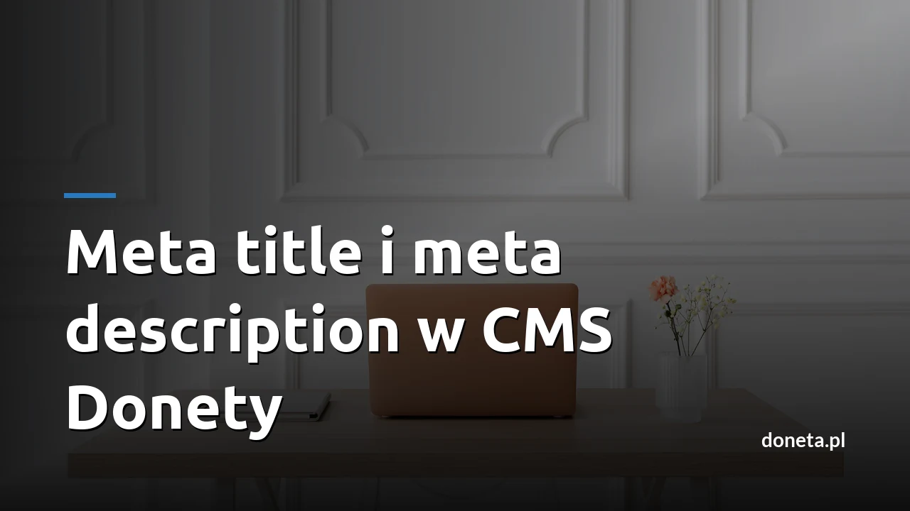 Meta title i meta description w CMS Donety: gdzie je wpisać, a gdzie nie