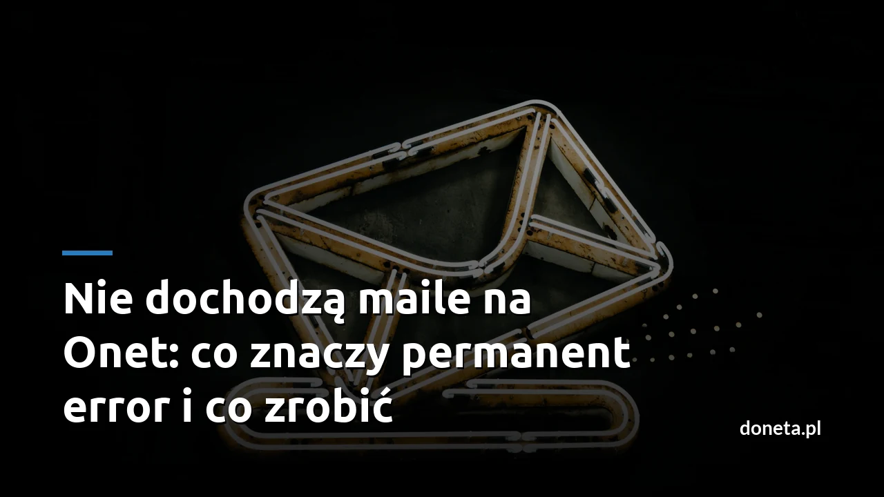 Nie dochodzą maile na Onet: co znaczy „permanent error” i co zrobić