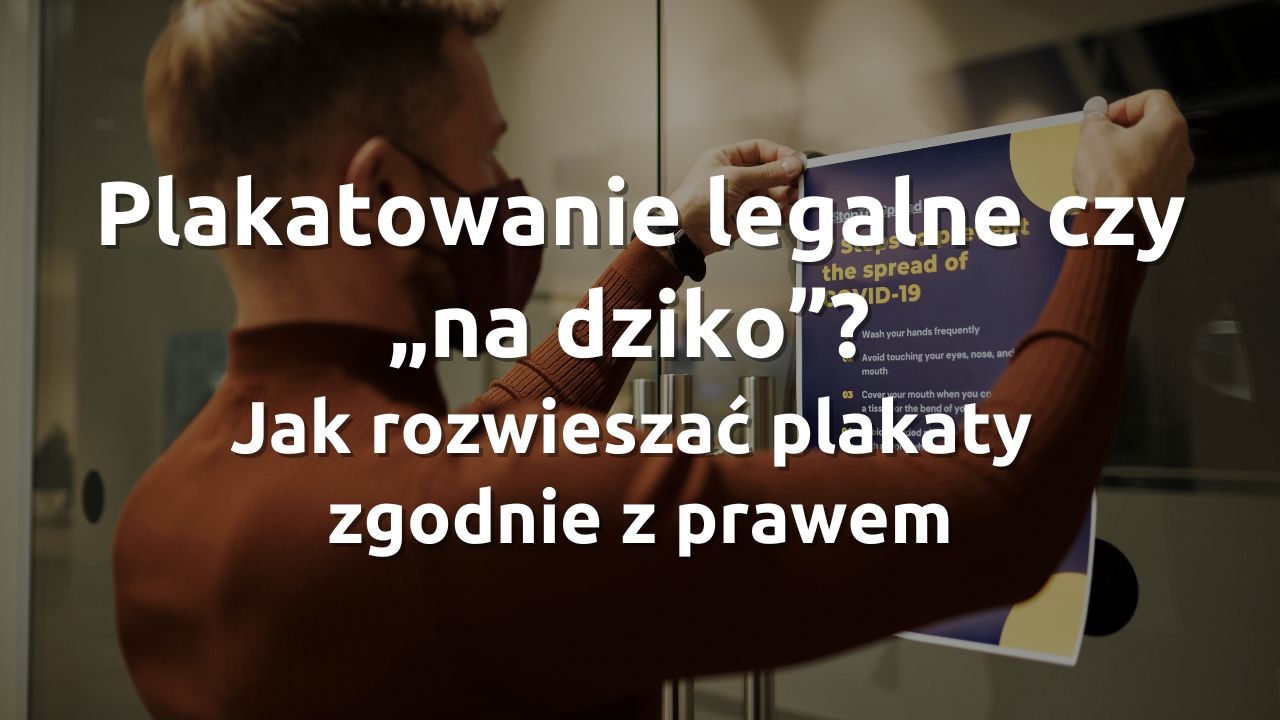 Plakatowanie legalne czy „na dziko”? Jak rozwieszać plakaty zgodnie z prawem