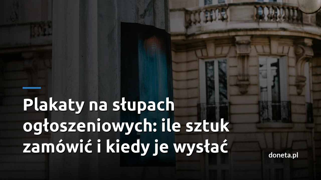 Plakaty na słupach ogłoszeniowych: ile sztuk zamówić i kiedy je wysłać