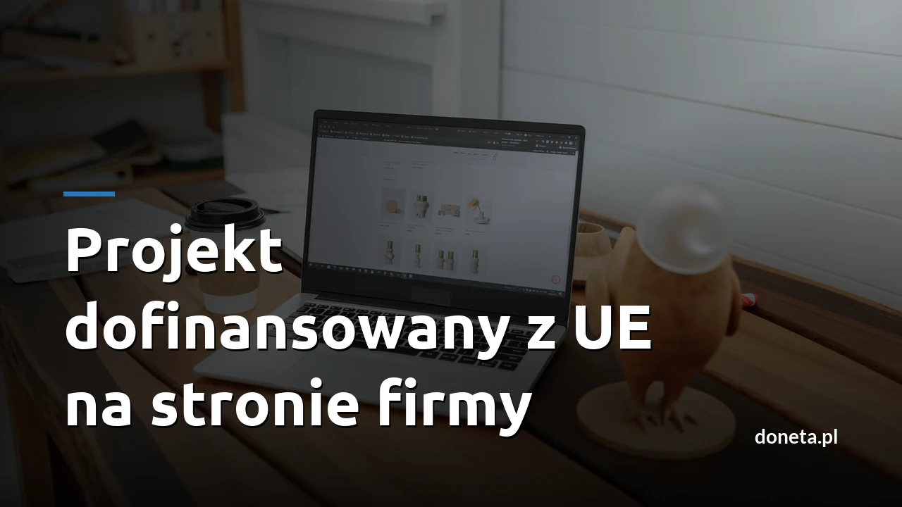 Projekt dofinansowany z UE na stronie firmy: opis, logotypy, zrzuty do sprawozdania i okres trwałości