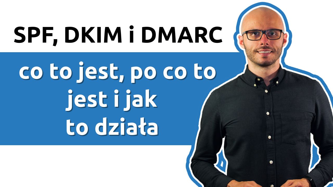 SPF, DKIM i DMARC – co to jest, po co to jest i jak to działa