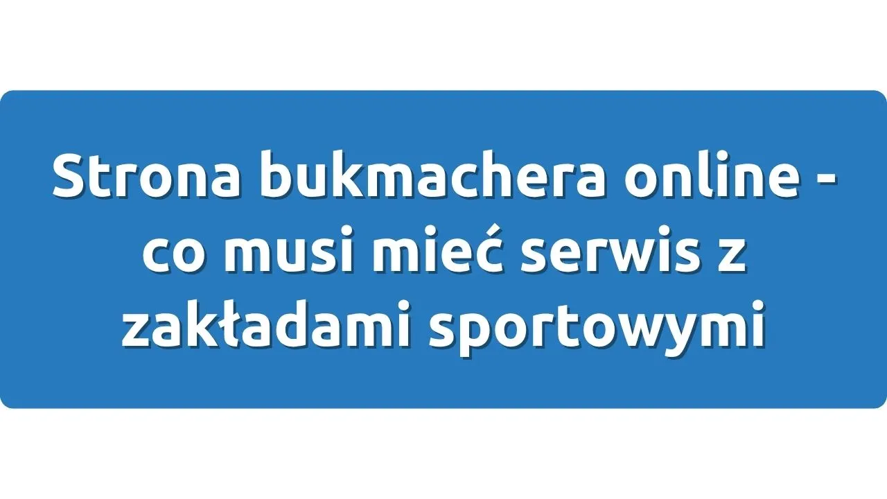 Strona bukmachera online - co musi mieć serwis z zakładami sportowymi