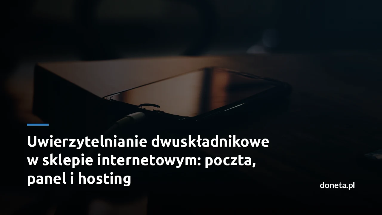 Uwierzytelnianie dwuskładnikowe w sklepie internetowym: poczta, panel i hosting