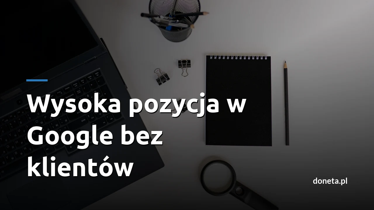 Wysoka pozycja w Google bez klientów - frazy, których nikt nie wpisuje