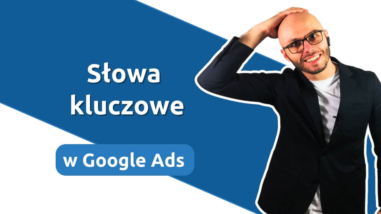 Słowa kluczowe w Google Ads - dopasowanie przybliżone, do wyrażenia i ścisłe